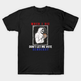 When I Die Rip Don’t Let Me Vote Democrat Skull T-Shirt